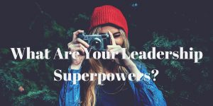 What Are Your Leadership Superpowers?