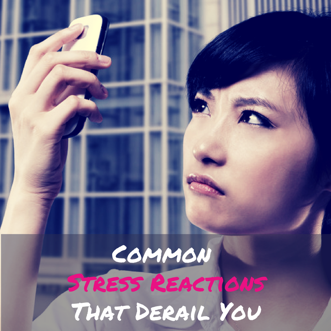 Common Stress Reactions That Derail You [Part 1]
