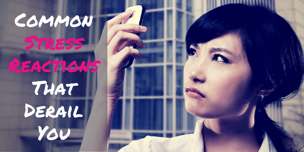 Common Stress Reactions That Derail You [Part 1]