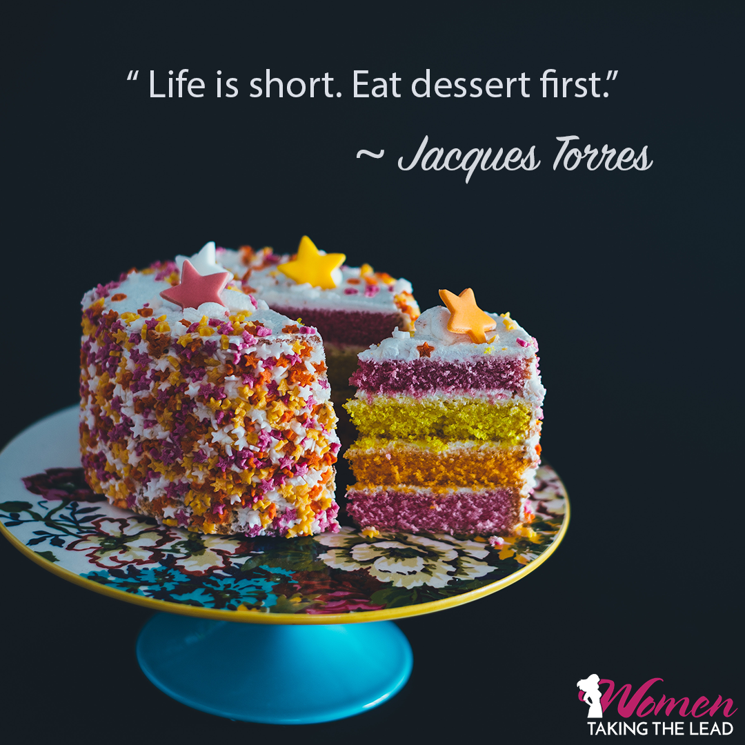 Life is short, eat desert first