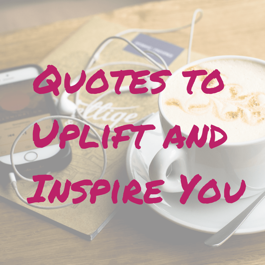 Quotes to Uplift and Inspire You