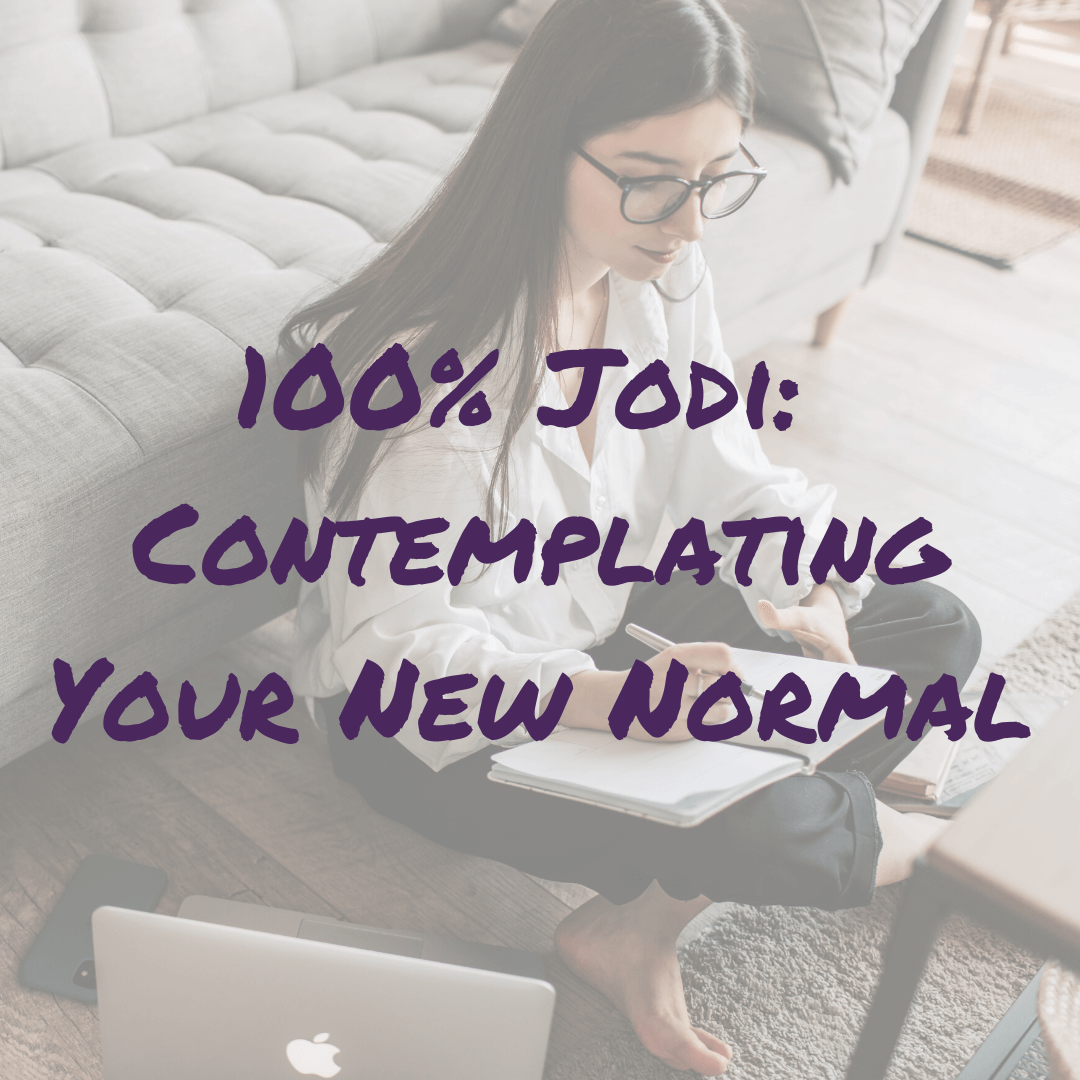100% Jodi: Contemplating Your New Normal