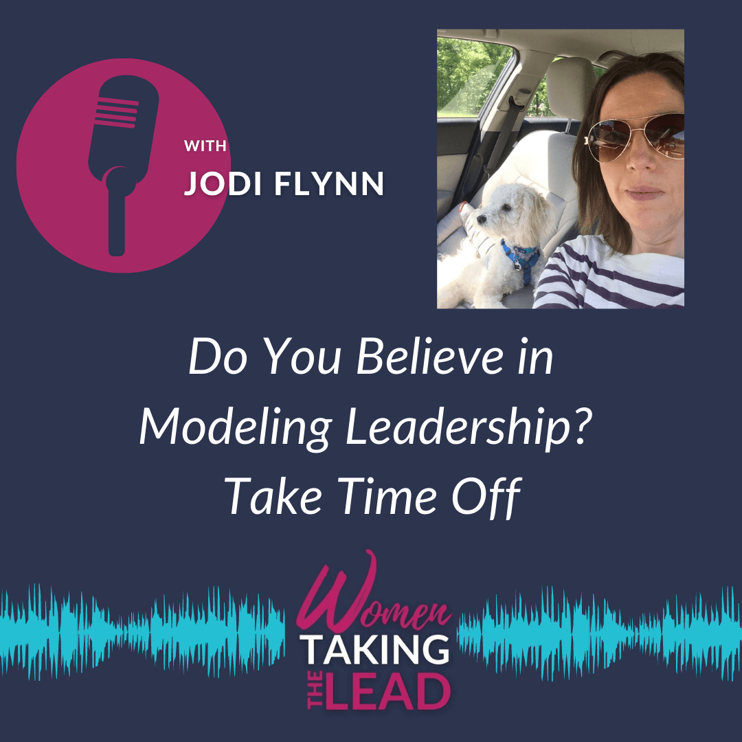100% Jodi:  Do You Believe in Modeling Leadership? Take Time Off